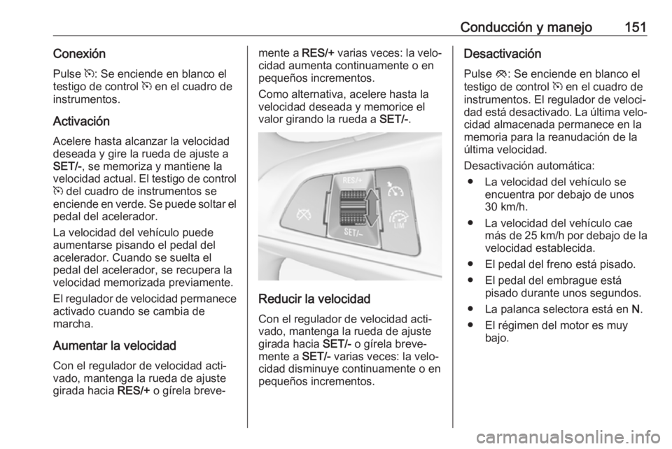OPEL ADAM 2017 Manual de Instrucciones (in Spanish) Conducción y manejo151ConexiónPulse m: Se enciende en blanco el
testigo de control m en el cuadro de
instrumentos.
Activación Acelere hasta alcanzar la velocidaddeseada y gire la rueda de ajuste OPEL ADAM 2017 Manual de Instrucciones (in Spanish) Conducción y manejo151ConexiónPulse m: Se enciende en blanco el
testigo de control m en el cuadro de
instrumentos.
Activación Acelere hasta alcanzar la velocidaddeseada y gire la rueda de ajuste
