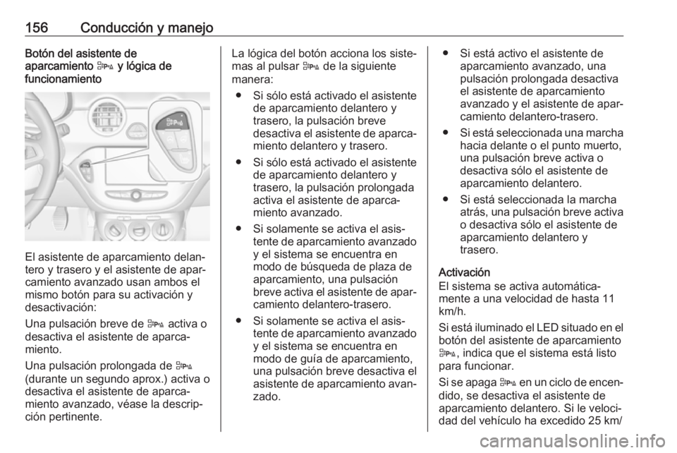 OPEL ADAM 2017 Manual de Instrucciones (in Spanish) 156Conducción y manejoBotón del asistente de
aparcamiento D y lógica de
funcionamiento
El asistente de aparcamiento delan‐
tero y trasero y el asistente de apar‐
camiento avanzado usan ambos e OPEL ADAM 2017 Manual de Instrucciones (in Spanish) 156Conducción y manejoBotón del asistente de
aparcamiento D y lógica de
funcionamiento
El asistente de aparcamiento delan‐
tero y trasero y el asistente de apar‐
camiento avanzado usan ambos e