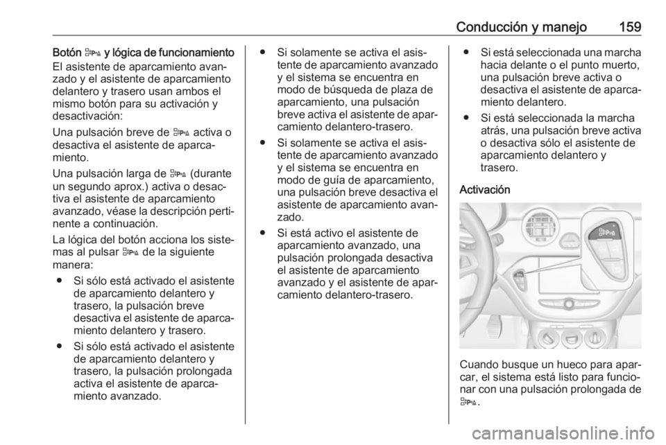 OPEL ADAM 2017 Manual de Instrucciones (in Spanish) Conducción y manejo159Botón D y lógica de funcionamiento
El asistente de aparcamiento avan‐
zado y el asistente de aparcamiento
delantero y trasero usan ambos el
mismo botón para su activación OPEL ADAM 2017 Manual de Instrucciones (in Spanish) Conducción y manejo159Botón D y lógica de funcionamiento
El asistente de aparcamiento avan‐
zado y el asistente de aparcamiento
delantero y trasero usan ambos el
mismo botón para su activación