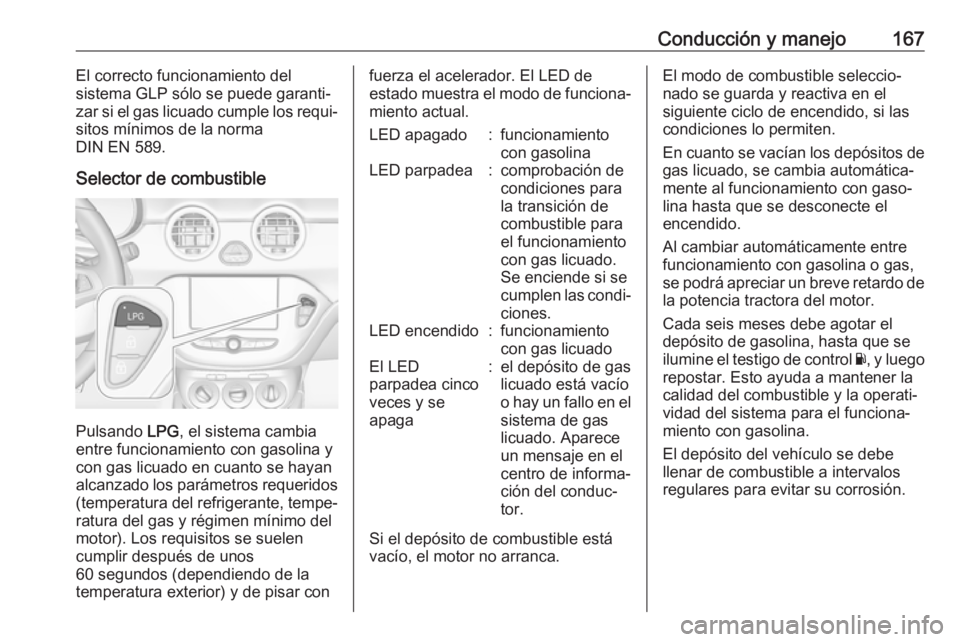 OPEL ADAM 2017 Manual de Instrucciones (in Spanish) Conducción y manejo167El correcto funcionamiento del
sistema GLP sólo se puede garanti‐
zar si el gas licuado cumple los requi‐
sitos mínimos de la norma
DIN EN 589.
Selector de combustible
Pul OPEL ADAM 2017 Manual de Instrucciones (in Spanish) Conducción y manejo167El correcto funcionamiento del
sistema GLP sólo se puede garanti‐
zar si el gas licuado cumple los requi‐
sitos mínimos de la norma
DIN EN 589.
Selector de combustible
Pul