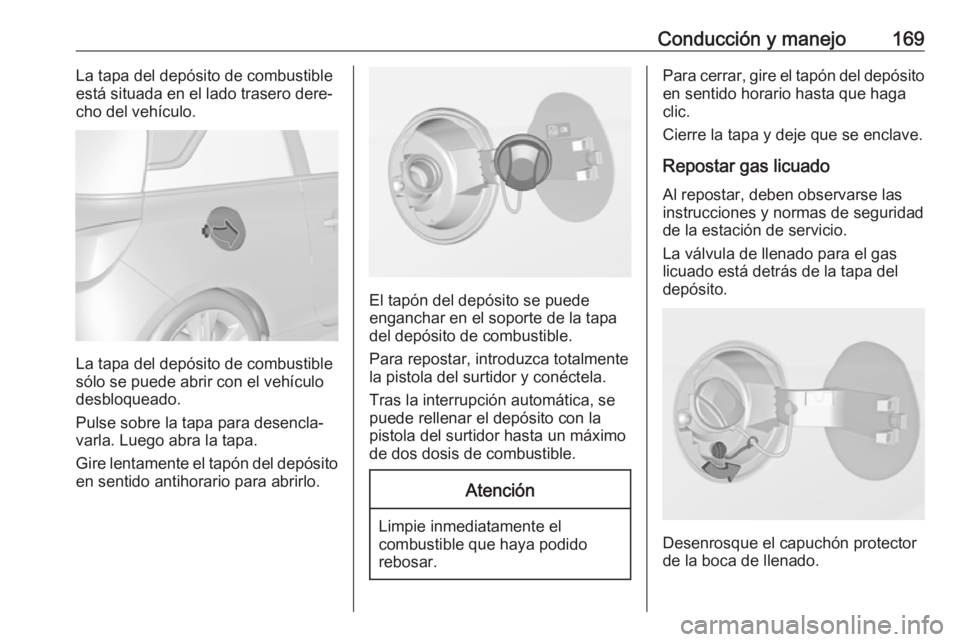 OPEL ADAM 2017 Manual de Instrucciones (in Spanish) Conducción y manejo169La tapa del depósito de combustible
está situada en el lado trasero dere‐
cho del vehículo.
La tapa del depósito de combustible
sólo se puede abrir con el vehículo
desbl OPEL ADAM 2017 Manual de Instrucciones (in Spanish) Conducción y manejo169La tapa del depósito de combustible
está situada en el lado trasero dere‐
cho del vehículo.
La tapa del depósito de combustible
sólo se puede abrir con el vehículo
desbl