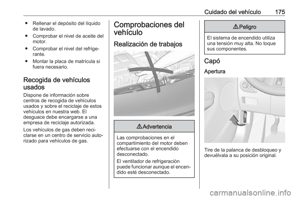 OPEL ADAM 2017 Manual de Instrucciones (in Spanish) Cuidado del vehículo175● Rellenar el depósito del líquidode lavado.
● Comprobar el nivel de aceite del motor.
● Comprobar el nivel del refrige‐ rante.
● Montar la placa de matrícula si f OPEL ADAM 2017 Manual de Instrucciones (in Spanish) Cuidado del vehículo175● Rellenar el depósito del líquidode lavado.
● Comprobar el nivel de aceite del motor.
● Comprobar el nivel del refrige‐ rante.
● Montar la placa de matrícula si f