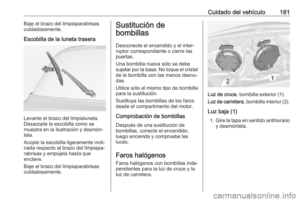 OPEL ADAM 2017 Manual de Instrucciones (in Spanish) Cuidado del vehículo181Baje el brazo del limpiaparabrisas
cuidadosamente.
Escobilla de la luneta trasera
Levante el brazo del limpialuneta.
Desacople la escobilla como se
muestra en la ilustración y OPEL ADAM 2017 Manual de Instrucciones (in Spanish) Cuidado del vehículo181Baje el brazo del limpiaparabrisas
cuidadosamente.
Escobilla de la luneta trasera
Levante el brazo del limpialuneta.
Desacople la escobilla como se
muestra en la ilustración y
