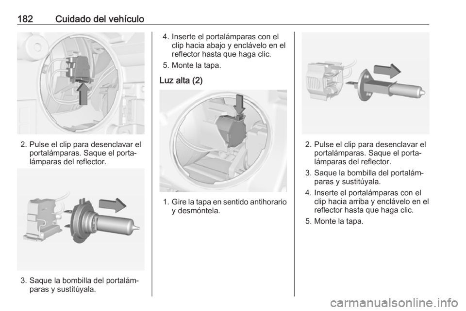 OPEL ADAM 2017 Manual de Instrucciones (in Spanish) 182Cuidado del vehículo
2. Pulse el clip para desenclavar elportalámparas. Saque el porta‐
lámparas del reflector.
3. Saque la bombilla del portalám‐ paras y sustitúyala.
4. Inserte el portal OPEL ADAM 2017 Manual de Instrucciones (in Spanish) 182Cuidado del vehículo
2. Pulse el clip para desenclavar elportalámparas. Saque el porta‐
lámparas del reflector.
3. Saque la bombilla del portalám‐ paras y sustitúyala.
4. Inserte el portal