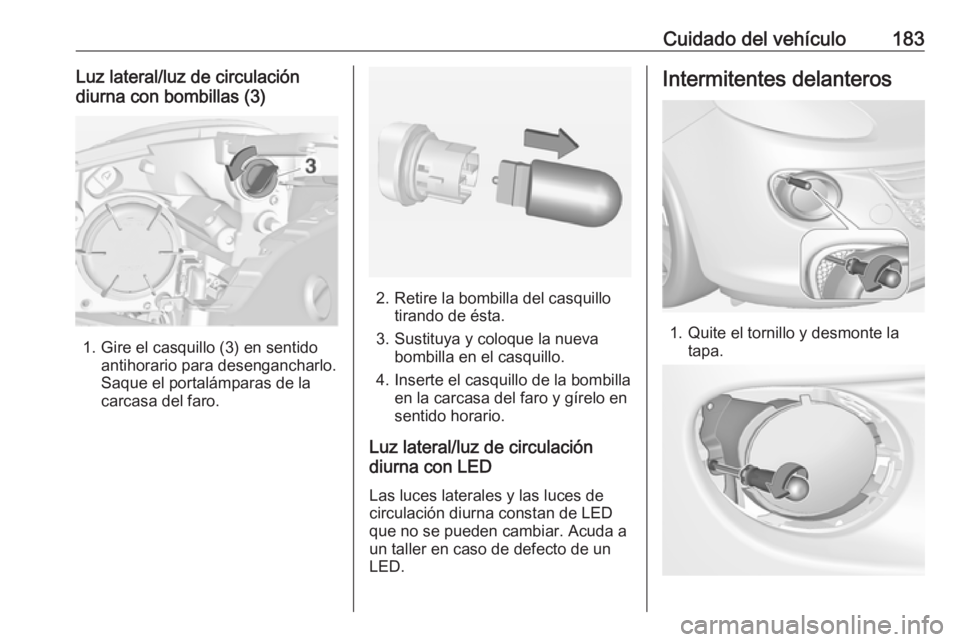 OPEL ADAM 2017 Manual de Instrucciones (in Spanish) Cuidado del vehículo183Luz lateral/luz de circulación
diurna con bombillas (3)
1. Gire el casquillo (3) en sentido antihorario para desengancharlo.
Saque el portalámparas de la
carcasa del faro.
2. OPEL ADAM 2017 Manual de Instrucciones (in Spanish) Cuidado del vehículo183Luz lateral/luz de circulación
diurna con bombillas (3)
1. Gire el casquillo (3) en sentido antihorario para desengancharlo.
Saque el portalámparas de la
carcasa del faro.
2.