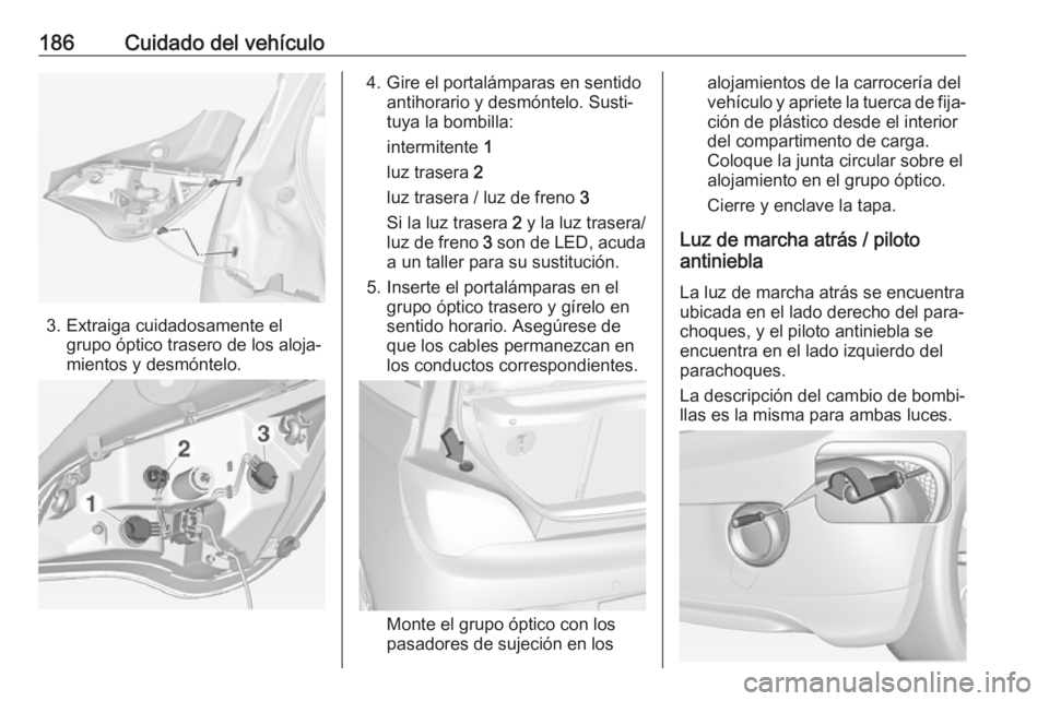OPEL ADAM 2017 Manual de Instrucciones (in Spanish) 186Cuidado del vehículo
3. Extraiga cuidadosamente elgrupo óptico trasero de los aloja‐
mientos y desmóntelo.
4. Gire el portalámparas en sentido antihorario y desmóntelo. Susti‐
tuya la bomb OPEL ADAM 2017 Manual de Instrucciones (in Spanish) 186Cuidado del vehículo
3. Extraiga cuidadosamente elgrupo óptico trasero de los aloja‐
mientos y desmóntelo.
4. Gire el portalámparas en sentido antihorario y desmóntelo. Susti‐
tuya la bomb
