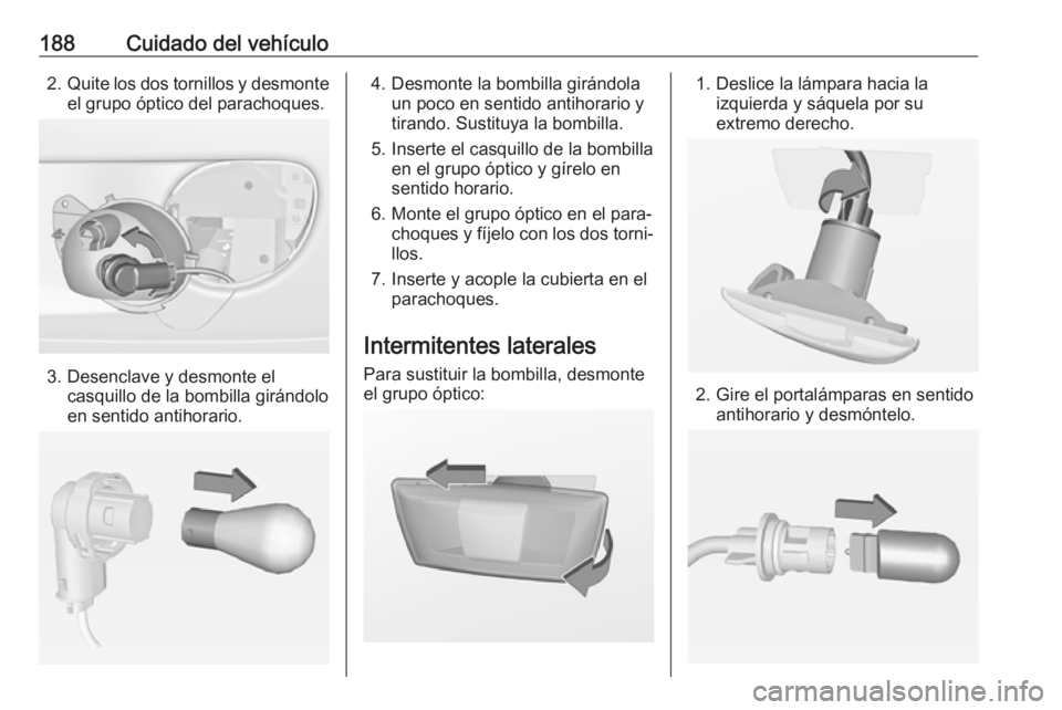 OPEL ADAM 2017 Manual de Instrucciones (in Spanish) 188Cuidado del vehículo2.Quite los dos tornillos y desmonte
el grupo óptico del parachoques.
3. Desenclave y desmonte el casquillo de la bombilla girándolo
en sentido antihorario.
4. Desmonte la bo OPEL ADAM 2017 Manual de Instrucciones (in Spanish) 188Cuidado del vehículo2.Quite los dos tornillos y desmonte
el grupo óptico del parachoques.
3. Desenclave y desmonte el casquillo de la bombilla girándolo
en sentido antihorario.
4. Desmonte la bo