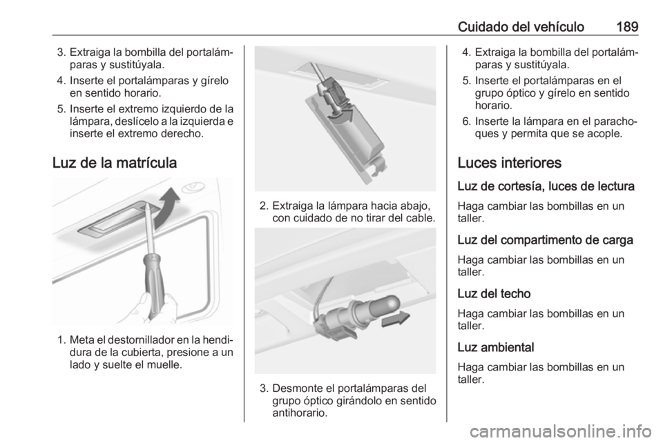 OPEL ADAM 2017 Manual de Instrucciones (in Spanish) Cuidado del vehículo1893.Extraiga la bombilla del portalám‐
paras y sustitúyala.
4. Inserte el portalámparas y gírelo en sentido horario.
5. Inserte el extremo izquierdo de la lámpara, deslíc OPEL ADAM 2017 Manual de Instrucciones (in Spanish) Cuidado del vehículo1893.Extraiga la bombilla del portalám‐
paras y sustitúyala.
4. Inserte el portalámparas y gírelo en sentido horario.
5. Inserte el extremo izquierdo de la lámpara, deslíc