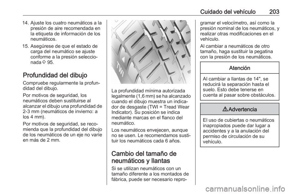 OPEL ADAM 2017  Manual de Instrucciones (in Spanish) Cuidado del vehículo20314. Ajuste los cuatro neumáticos a lapresión de aire recomendada en
la etiqueta de información de los
neumáticos.
15. Asegúrese de que el estado de carga del neumático se