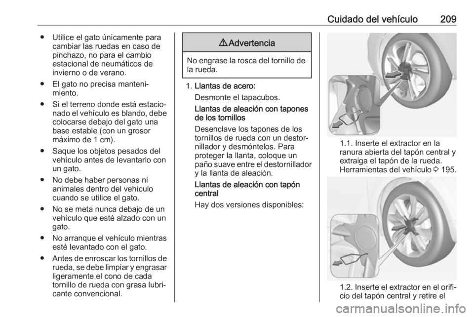 OPEL ADAM 2017 Manual de Instrucciones (in Spanish) Cuidado del vehículo209● Utilice el gato únicamente paracambiar las ruedas en caso depinchazo, no para el cambio
estacional de neumáticos de
invierno o de verano.
● El gato no precisa manteni OPEL ADAM 2017 Manual de Instrucciones (in Spanish) Cuidado del vehículo209● Utilice el gato únicamente paracambiar las ruedas en caso depinchazo, no para el cambio
estacional de neumáticos de
invierno o de verano.
● El gato no precisa manteni