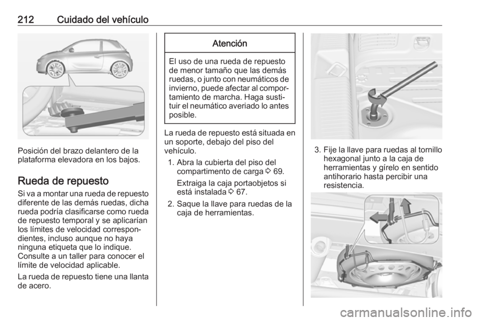 OPEL ADAM 2017 Manual de Instrucciones (in Spanish) 212Cuidado del vehículo
Posición del brazo delantero de la
plataforma elevadora en los bajos.
Rueda de repuesto
Si va a montar una rueda de repuesto diferente de las demás ruedas, dicha
rueda podr OPEL ADAM 2017 Manual de Instrucciones (in Spanish) 212Cuidado del vehículo
Posición del brazo delantero de la
plataforma elevadora en los bajos.
Rueda de repuesto
Si va a montar una rueda de repuesto diferente de las demás ruedas, dicha
rueda podr