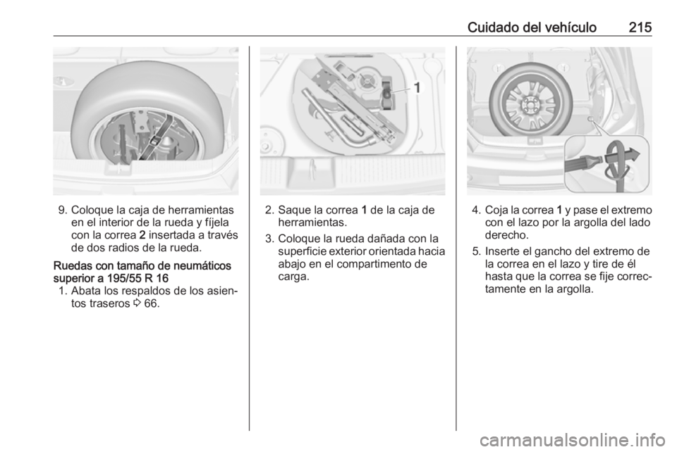 OPEL ADAM 2017 Manual de Instrucciones (in Spanish) Cuidado del vehículo215
9. Coloque la caja de herramientasen el interior de la rueda y fíjela
con la correa 2 insertada a través
de dos radios de la rueda.
Ruedas con tamaño de neumáticos
superi OPEL ADAM 2017 Manual de Instrucciones (in Spanish) Cuidado del vehículo215
9. Coloque la caja de herramientasen el interior de la rueda y fíjela
con la correa 2 insertada a través
de dos radios de la rueda.
Ruedas con tamaño de neumáticos
superi