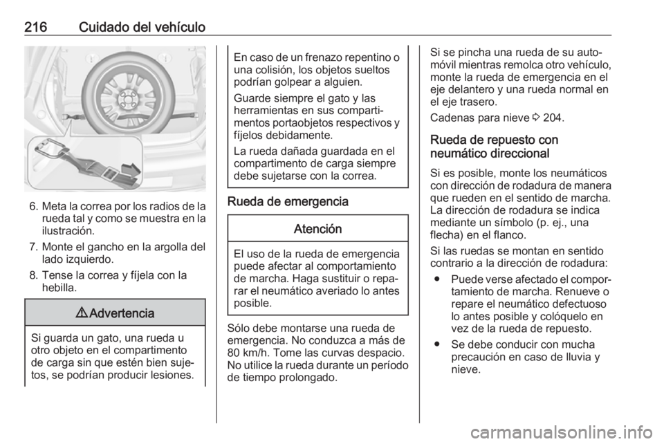 OPEL ADAM 2017 Manual de Instrucciones (in Spanish) 216Cuidado del vehículo
6.Meta la correa por los radios de la
rueda tal y como se muestra en la ilustración.
7. Monte el gancho en la argolla del lado izquierdo.
8. Tense la correa y fíjela con la OPEL ADAM 2017 Manual de Instrucciones (in Spanish) 216Cuidado del vehículo
6.Meta la correa por los radios de la
rueda tal y como se muestra en la ilustración.
7. Monte el gancho en la argolla del lado izquierdo.
8. Tense la correa y fíjela con la