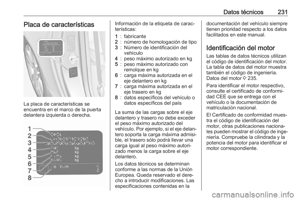 OPEL ADAM 2017 Manual de Instrucciones (in Spanish) Datos técnicos231Placa de características
La placa de características se
encuentra en el marco de la puerta delantera izquierda o derecha.
Información de la etiqueta de carac‐
terísticas:1:fabr OPEL ADAM 2017 Manual de Instrucciones (in Spanish) Datos técnicos231Placa de características
La placa de características se
encuentra en el marco de la puerta delantera izquierda o derecha.
Información de la etiqueta de carac‐
terísticas:1:fabr