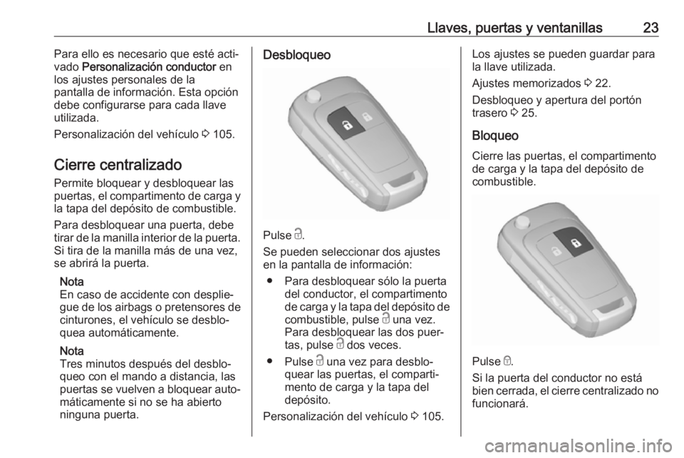 OPEL ADAM 2017 Manual de Instrucciones (in Spanish) Llaves, puertas y ventanillas23Para ello es necesario que esté acti‐
vado Personalización conductor en
los ajustes personales de la
pantalla de información. Esta opción
debe configurarse para OPEL ADAM 2017 Manual de Instrucciones (in Spanish) Llaves, puertas y ventanillas23Para ello es necesario que esté acti‐
vado Personalización conductor en
los ajustes personales de la
pantalla de información. Esta opción
debe configurarse para