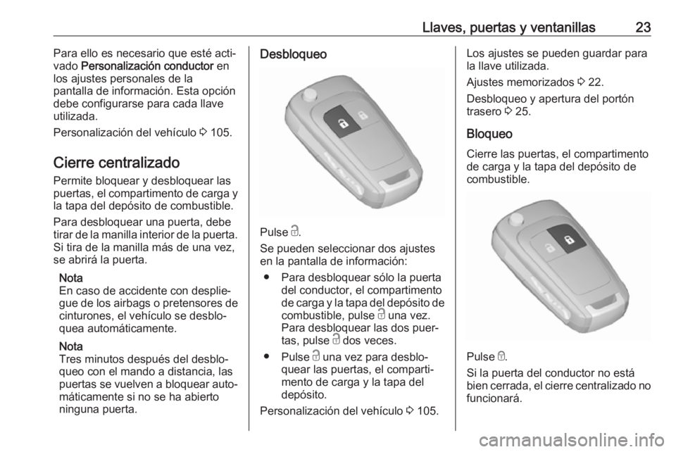 OPEL ADAM 2017  Manual de Instrucciones (in Spanish) Llaves, puertas y ventanillas23Para ello es necesario que esté acti‐
vado  Personalización conductor  en
los ajustes personales de la
pantalla de información. Esta opción
debe configurarse para 