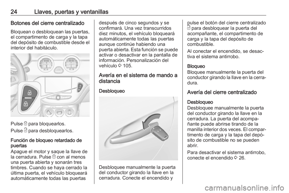 OPEL ADAM 2017  Manual de Instrucciones (in Spanish) 24Llaves, puertas y ventanillasBotones del cierre centralizadoBloquean o desbloquean las puertas,
el compartimento de carga y la tapa
del depósito de combustible desde el interior del habitáculo.
Pu