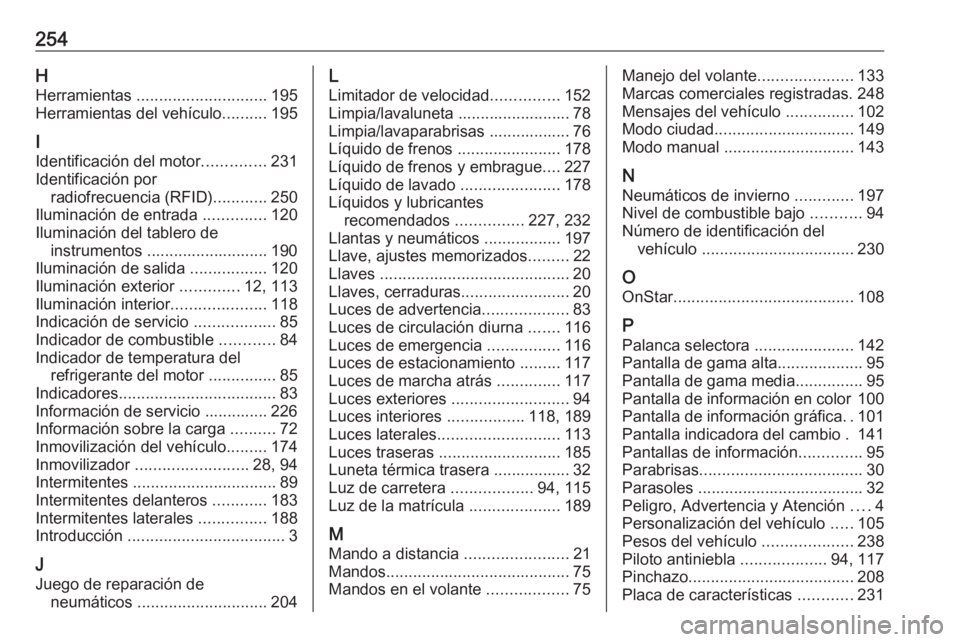 OPEL ADAM 2017  Manual de Instrucciones (in Spanish) 254HHerramientas  ............................. 195
Herramientas del vehículo ..........195
I
Identificación del motor ..............231
Identificación por radiofrecuencia (RFID) ............250
Il