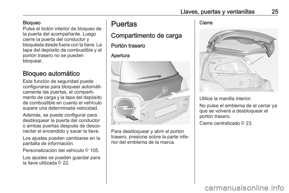 OPEL ADAM 2017  Manual de Instrucciones (in Spanish) Llaves, puertas y ventanillas25Bloqueo
Pulse el botón interior de bloqueo de
la puerta del acompañante. Luego
cierre la puerta del conductor y
bloquéela desde fuera con la llave. La
tapa del depós