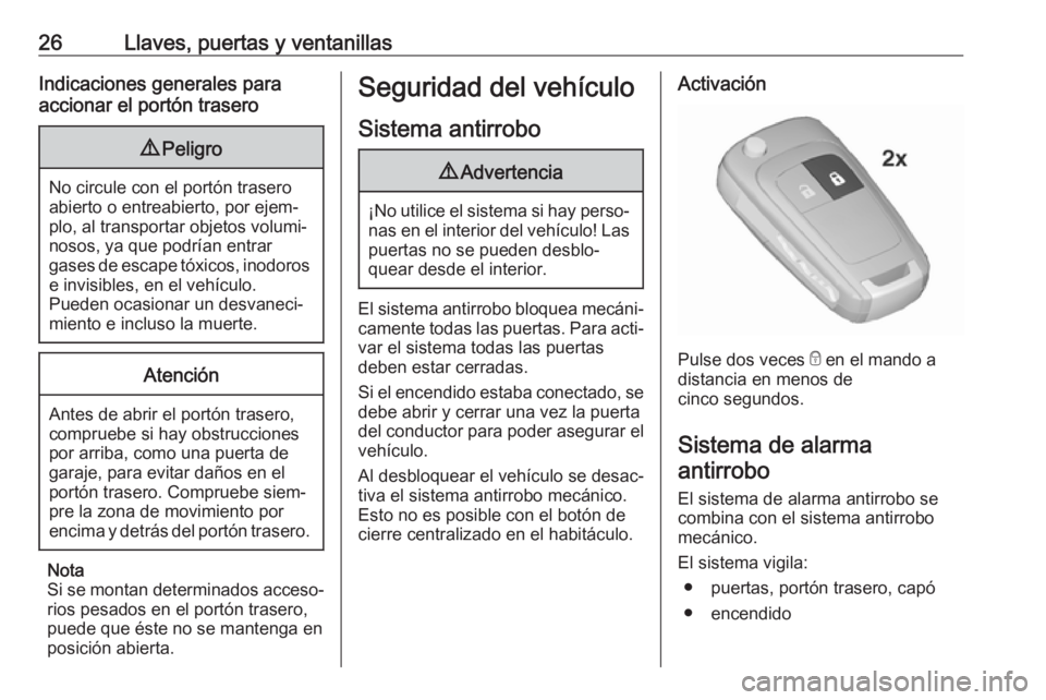 OPEL ADAM 2017  Manual de Instrucciones (in Spanish) 26Llaves, puertas y ventanillasIndicaciones generales para
accionar el portón trasero9 Peligro
No circule con el portón trasero
abierto o entreabierto, por ejem‐
plo, al transportar objetos volumi