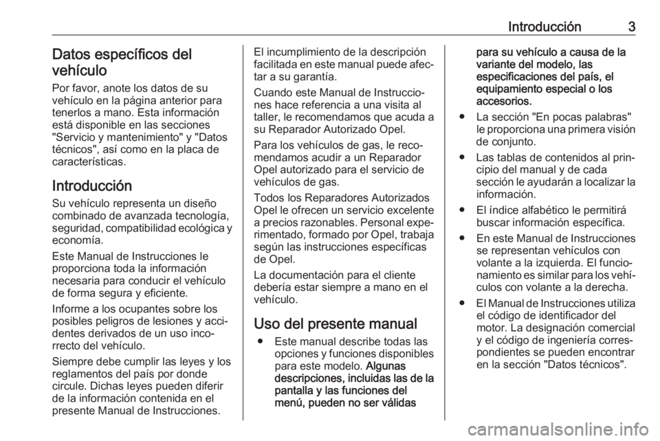 OPEL ADAM 2017  Manual de Instrucciones (in Spanish) Introducción3Datos específicos del
vehículo
Por favor, anote los datos de su
vehículo en la página anterior para
tenerlos a mano. Esta información
está disponible en las secciones
"Servicio