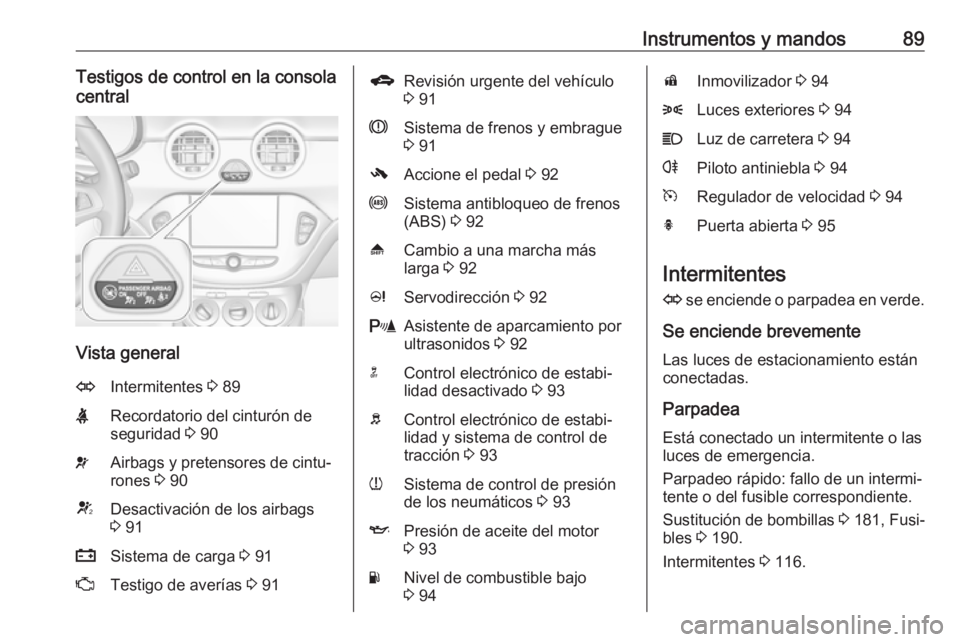 OPEL ADAM 2017 Manual de Instrucciones (in Spanish) Instrumentos y mandos89Testigos de control en la consola
central
Vista general
OIntermitentes 3 89XRecordatorio del cinturón de
seguridad 3 90vAirbags y pretensores de cintu‐
rones 3 90VDesactiv OPEL ADAM 2017 Manual de Instrucciones (in Spanish) Instrumentos y mandos89Testigos de control en la consola
central
Vista general
OIntermitentes 3 89XRecordatorio del cinturón de
seguridad 3 90vAirbags y pretensores de cintu‐
rones 3 90VDesactiv