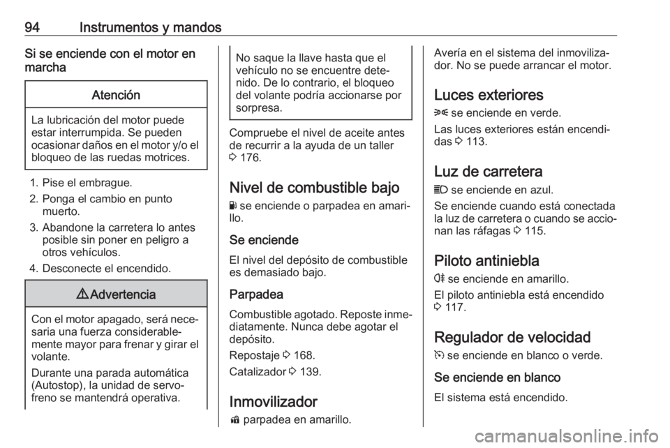 OPEL ADAM 2017 Manual de Instrucciones (in Spanish) 94Instrumentos y mandosSi se enciende con el motor en
marchaAtención
La lubricación del motor puede
estar interrumpida. Se pueden
ocasionar daños en el motor y/o el bloqueo de las ruedas motrices.
OPEL ADAM 2017 Manual de Instrucciones (in Spanish) 94Instrumentos y mandosSi se enciende con el motor en
marchaAtención
La lubricación del motor puede
estar interrumpida. Se pueden
ocasionar daños en el motor y/o el bloqueo de las ruedas motrices.