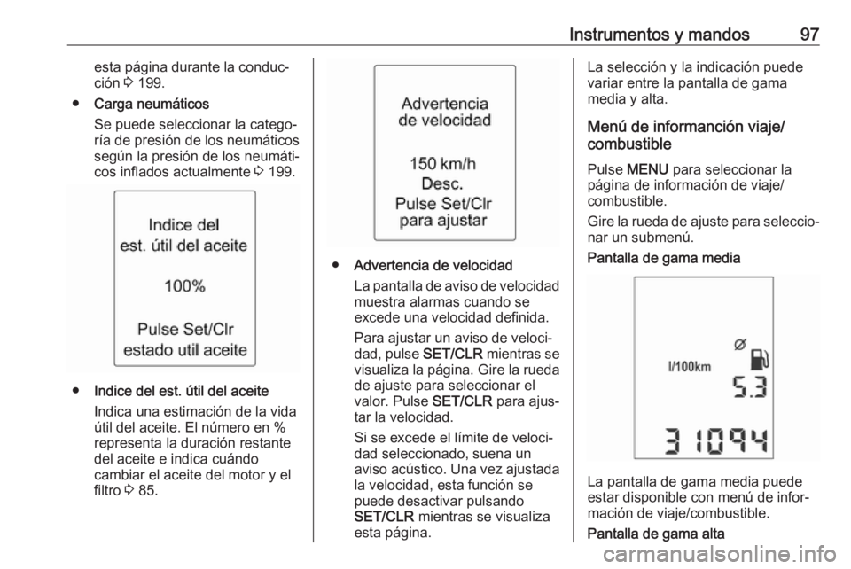 OPEL ADAM 2017 Manual de Instrucciones (in Spanish) Instrumentos y mandos97esta página durante la conduc‐
ción 3 199.
● Carga neumáticos
Se puede seleccionar la catego‐ ría de presión de los neumáticos según la presión de los neumáti‐ OPEL ADAM 2017 Manual de Instrucciones (in Spanish) Instrumentos y mandos97esta página durante la conduc‐
ción 3 199.
● Carga neumáticos
Se puede seleccionar la catego‐ ría de presión de los neumáticos según la presión de los neumáti‐