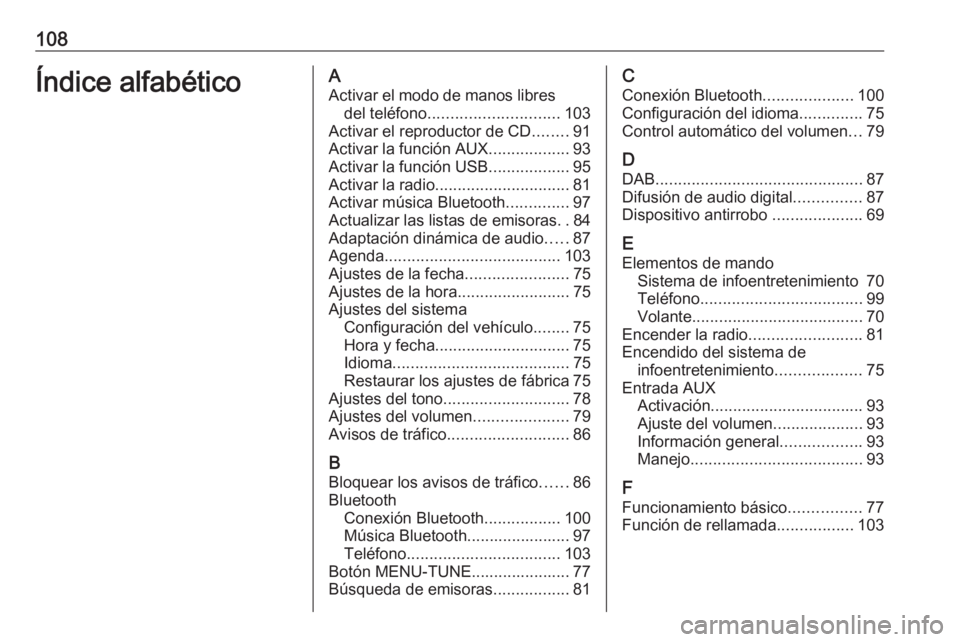 OPEL ADAM 2017.5  Manual de infoentretenimiento (in Spanish) 108Índice alfabéticoAActivar el modo de manos libres del teléfono ............................. 103
Activar el reproductor de CD ........91
Activar la función AUX ..................93
Activar la f