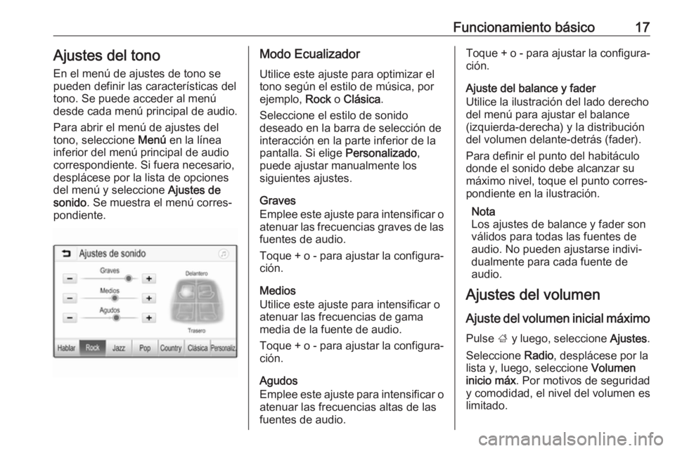 OPEL ADAM 2017.5 Manual de infoentretenimiento (in Spanish) Funcionamiento básico17Ajustes del tono
En el menú de ajustes de tono se
pueden definir las características del tono. Se puede acceder al menú
desde cada menú principal de audio.
Para abrir el me OPEL ADAM 2017.5 Manual de infoentretenimiento (in Spanish) Funcionamiento básico17Ajustes del tono
En el menú de ajustes de tono se
pueden definir las características del tono. Se puede acceder al menú
desde cada menú principal de audio.
Para abrir el me