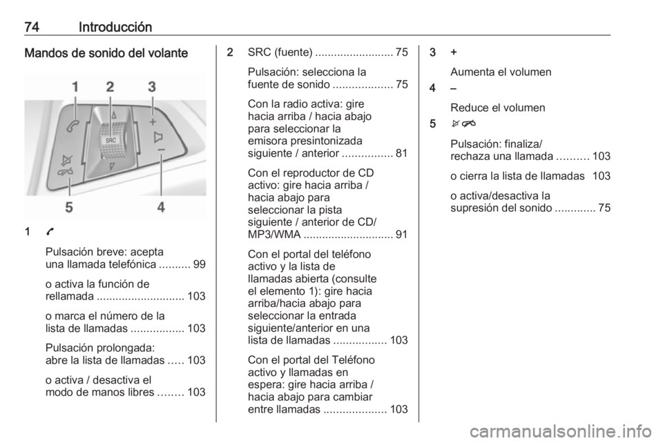 OPEL ADAM 2017.5 Manual de infoentretenimiento (in Spanish) 74IntroducciónMandos de sonido del volante
17
Pulsación breve: acepta
una llamada telefónica ..........99
o activa la función de
rellamada ............................ 103
o marca el número de la OPEL ADAM 2017.5 Manual de infoentretenimiento (in Spanish) 74IntroducciónMandos de sonido del volante
17
Pulsación breve: acepta
una llamada telefónica ..........99
o activa la función de
rellamada ............................ 103
o marca el número de la