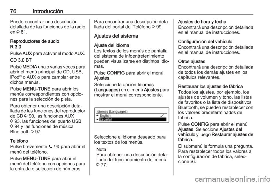 OPEL ADAM 2017.5 Manual de infoentretenimiento (in Spanish) 76IntroducciónPuede encontrar una descripción
detallada de las funciones de la radio
en 3 81.
Reproductores de audio
R 3.0
Pulse AUX para activar el modo AUX.
CD 3.0 BT
Pulse MEDIA una o varias OPEL ADAM 2017.5 Manual de infoentretenimiento (in Spanish) 76IntroducciónPuede encontrar una descripción
detallada de las funciones de la radio
en 3 81.
Reproductores de audio
R 3.0
Pulse AUX para activar el modo AUX.
CD 3.0 BT
Pulse MEDIA una o varias
