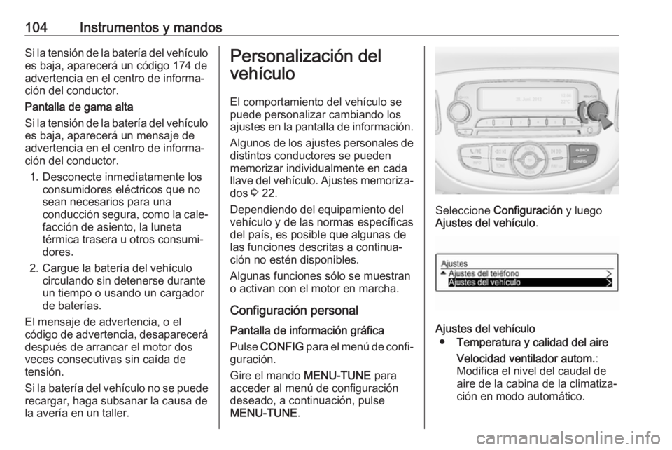 OPEL ADAM 2017.5 Manual de Instrucciones (in Spanish) 104Instrumentos y mandosSi la tensión de la batería del vehículoes baja, aparecerá un código 174 de
advertencia en el centro de informa‐
ción del conductor.
Pantalla de gama alta
Si la tensió OPEL ADAM 2017.5 Manual de Instrucciones (in Spanish) 104Instrumentos y mandosSi la tensión de la batería del vehículoes baja, aparecerá un código 174 de
advertencia en el centro de informa‐
ción del conductor.
Pantalla de gama alta
Si la tensió