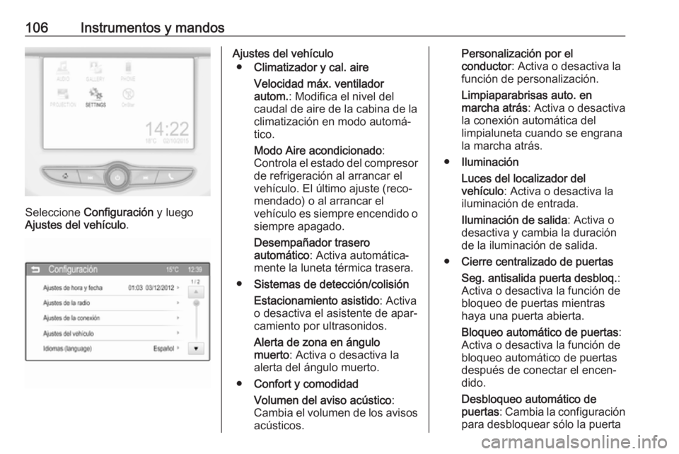 OPEL ADAM 2017.5 Manual de Instrucciones (in Spanish) 106Instrumentos y mandos
Seleccione Configuración y luego
Ajustes del vehículo .
Ajustes del vehículo
● Climatizador y cal. aire
Velocidad máx. ventilador
autom. : Modifica el nivel del
caudal OPEL ADAM 2017.5 Manual de Instrucciones (in Spanish) 106Instrumentos y mandos
Seleccione Configuración y luego
Ajustes del vehículo .
Ajustes del vehículo
● Climatizador y cal. aire
Velocidad máx. ventilador
autom. : Modifica el nivel del
caudal