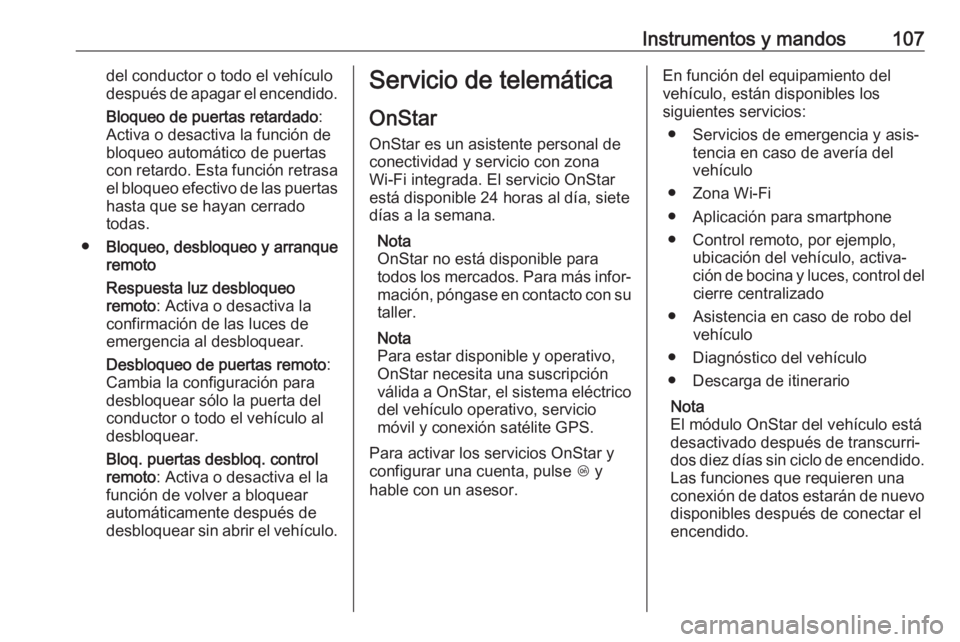 OPEL ADAM 2017.5 Manual de Instrucciones (in Spanish) Instrumentos y mandos107del conductor o todo el vehículo
después de apagar el encendido.
Bloqueo de puertas retardado :
Activa o desactiva la función de
bloqueo automático de puertas
con retardo. OPEL ADAM 2017.5 Manual de Instrucciones (in Spanish) Instrumentos y mandos107del conductor o todo el vehículo
después de apagar el encendido.
Bloqueo de puertas retardado :
Activa o desactiva la función de
bloqueo automático de puertas
con retardo.