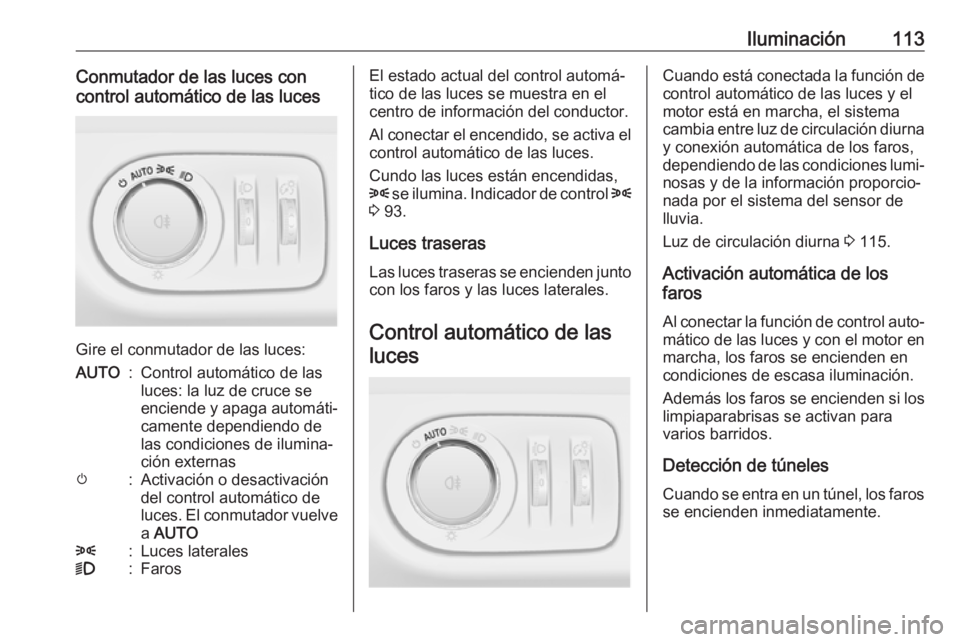 OPEL ADAM 2017.5  Manual de Instrucciones (in Spanish) Iluminación113Conmutador de las luces con
control automático de las luces
Gire el conmutador de las luces:
AUTO:Control automático de las
luces: la luz de cruce se
enciende y apaga automáti‐ cam