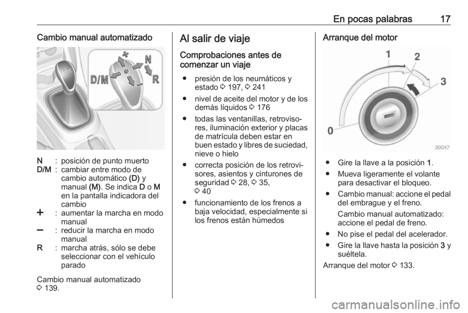 OPEL ADAM 2017.5  Manual de Instrucciones (in Spanish) En pocas palabras17Cambio manual automatizadoN:posición de punto muertoD/M:cambiar entre modo de
cambio automático  (D) y
manual  (M). Se indica  D o  M
en la pantalla indicadora del
cambio<:aumenta