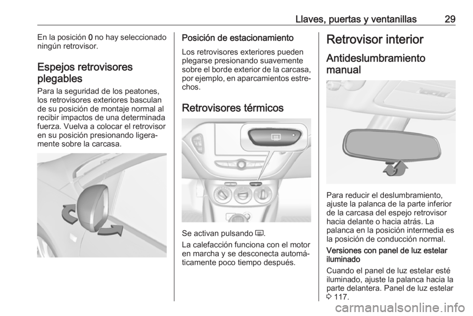 OPEL ADAM 2017.5  Manual de Instrucciones (in Spanish) Llaves, puertas y ventanillas29En la posición 0 no hay seleccionado
ningún retrovisor.
Espejos retrovisores
plegables
Para la seguridad de los peatones,
los retrovisores exteriores basculan
de su po