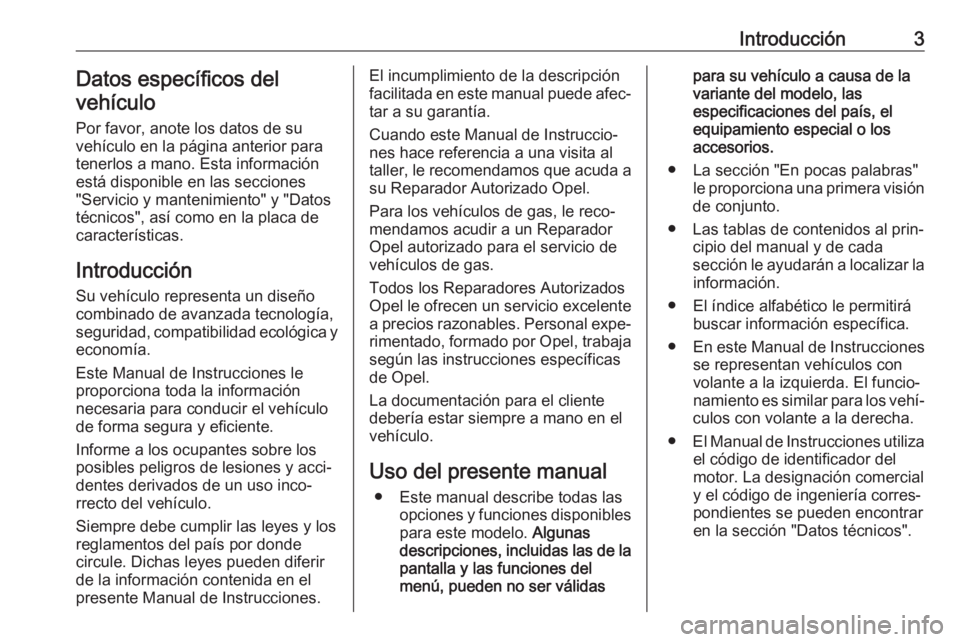 OPEL ADAM 2017.5  Manual de Instrucciones (in Spanish) Introducción3Datos específicos del
vehículo
Por favor, anote los datos de su
vehículo en la página anterior para
tenerlos a mano. Esta información
está disponible en las secciones
"Servicio