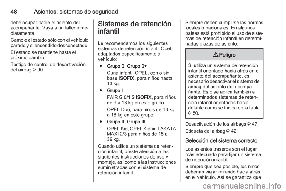 OPEL ADAM 2017.5  Manual de Instrucciones (in Spanish) 48Asientos, sistemas de seguridaddebe ocupar nadie el asiento del
acompañante. Vaya a un taller inme‐
diatamente.
Cambie el estado sólo con el vehículo
parado y el encendido desconectado.
El esta