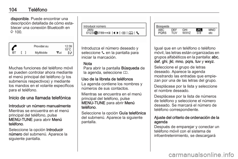 OPEL ADAM 2018  Manual de infoentretenimiento (in Spanish) 104Teléfonodisponible. Puede encontrar una
descripción detallada de cómo esta‐ blecer una conexión Bluetooth en
3  100.
Muchas funciones del teléfono móvil
se pueden controlar ahora mediante
e