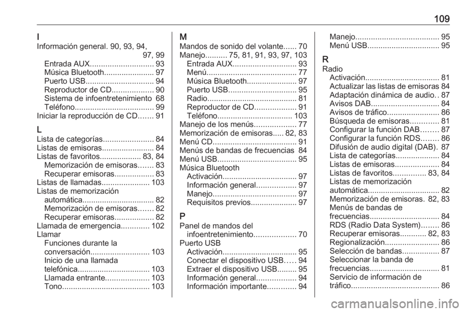 OPEL ADAM 2018  Manual de infoentretenimiento (in Spanish) 109I
Información general. 90, 93, 94, 97, 99
Entrada AUX ............................. 93
Música Bluetooth....................... 97
Puerto USB ............................... 94
Reproductor de CD .