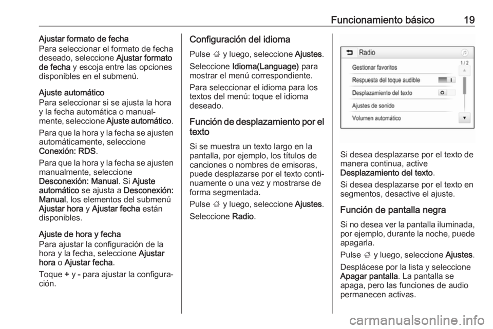 OPEL ADAM 2018  Manual de infoentretenimiento (in Spanish) Funcionamiento básico19Ajustar formato de fecha
Para seleccionar el formato de fecha
deseado, seleccione  Ajustar formato
de fecha  y escoja entre las opciones
disponibles en el submenú.
Ajuste auto