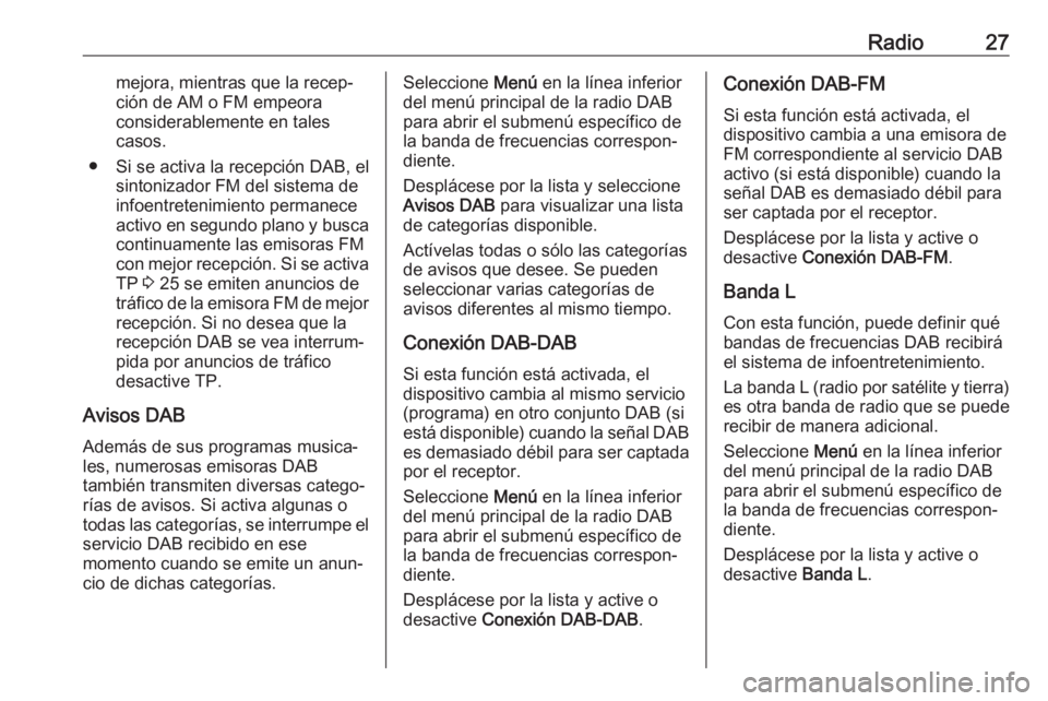 OPEL ADAM 2018 Manual de infoentretenimiento (in Spanish) Radio27mejora, mientras que la recep‐
ción de AM o FM empeora
considerablemente en tales
casos.
● Si se activa la recepción DAB, el sintonizador FM del sistema de
infoentretenimiento permanece
a OPEL ADAM 2018 Manual de infoentretenimiento (in Spanish) Radio27mejora, mientras que la recep‐
ción de AM o FM empeora
considerablemente en tales
casos.
● Si se activa la recepción DAB, el sintonizador FM del sistema de
infoentretenimiento permanece
a