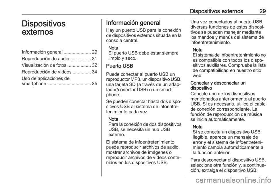 OPEL ADAM 2018 Manual de infoentretenimiento (in Spanish) Dispositivos externos29Dispositivos
externosInformación general .....................29
Reproducción de audio ................31
Visualización de fotos ..................32
Reproducción de vídeos OPEL ADAM 2018 Manual de infoentretenimiento (in Spanish) Dispositivos externos29Dispositivos
externosInformación general .....................29
Reproducción de audio ................31
Visualización de fotos ..................32
Reproducción de vídeos