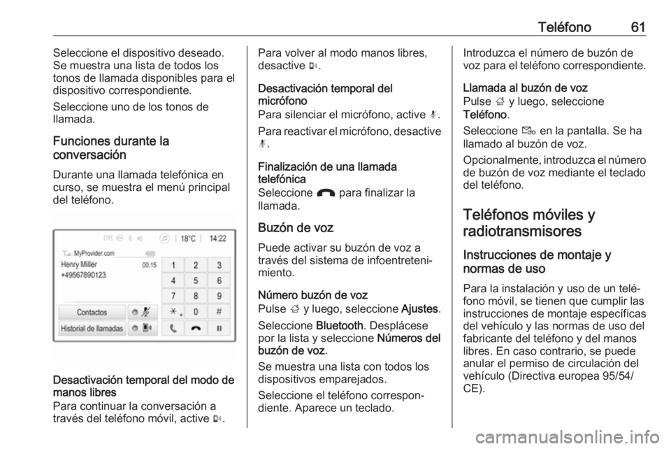 OPEL ADAM 2018  Manual de infoentretenimiento (in Spanish) Teléfono61Seleccione el dispositivo deseado.
Se muestra una lista de todos los tonos de llamada disponibles para eldispositivo correspondiente.
Seleccione uno de los tonos de
llamada.
Funciones duran