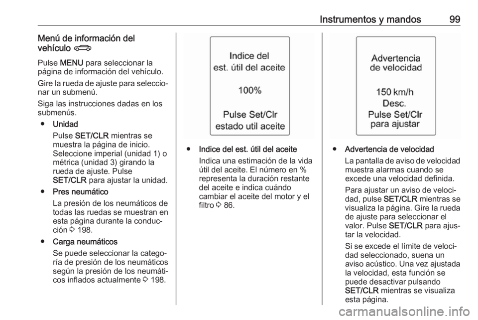 OPEL ADAM 2018  Manual de Instrucciones (in Spanish) Instrumentos y mandos99Menú de información del
vehículo  X
Pulse  MENU  para seleccionar la
página de información del vehículo.
Gire la rueda de ajuste para seleccio‐
nar un submenú.
Siga las