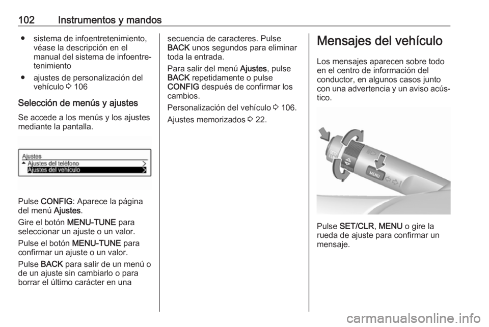 OPEL ADAM 2018  Manual de Instrucciones (in Spanish) 102Instrumentos y mandos● sistema de infoentretenimiento,véase la descripción en el
manual del sistema de infoentre‐ tenimiento
● ajustes de personalización del vehículo  3 106
Selección de