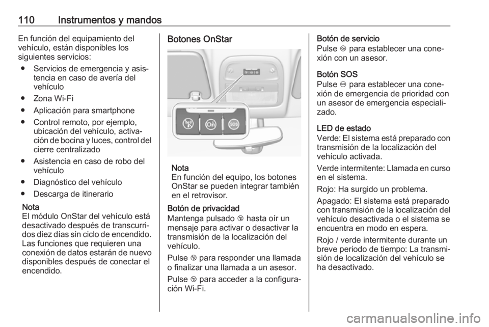 OPEL ADAM 2018  Manual de Instrucciones (in Spanish) 110Instrumentos y mandosEn función del equipamiento del
vehículo, están disponibles los
siguientes servicios:
● Servicios de emergencia y asis‐ tencia en caso de avería del
vehículo
● Zona 