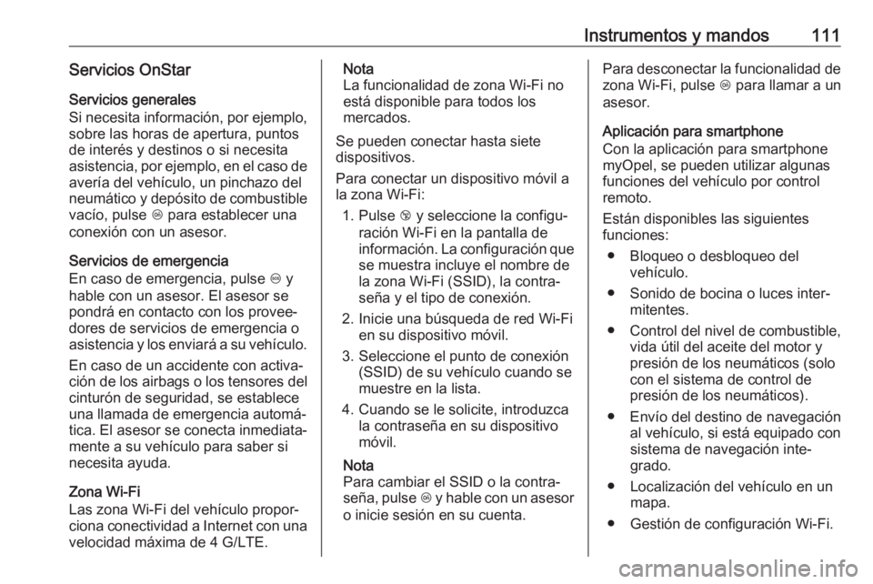 OPEL ADAM 2018  Manual de Instrucciones (in Spanish) Instrumentos y mandos111Servicios OnStarServicios generales
Si necesita información, por ejemplo,
sobre las horas de apertura, puntos
de interés y destinos o si necesita
asistencia, por ejemplo, en 